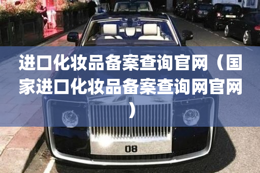 进口化妆品备案查询官网（国家进口化妆品备案查询网官网）