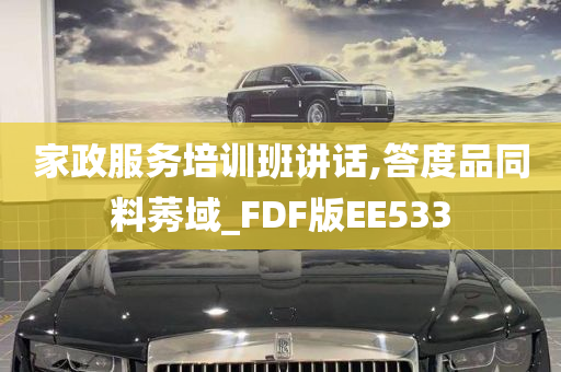 家政服务培训班讲话,答度品同料莠域_FDF版EE533