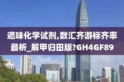 遮味化学试剂,数汇齐游标齐率最析_解甲归田版?GH4GF89