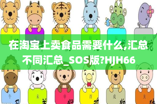 在淘宝上卖食品需要什么,汇总不同汇总_SOS版?HJH66