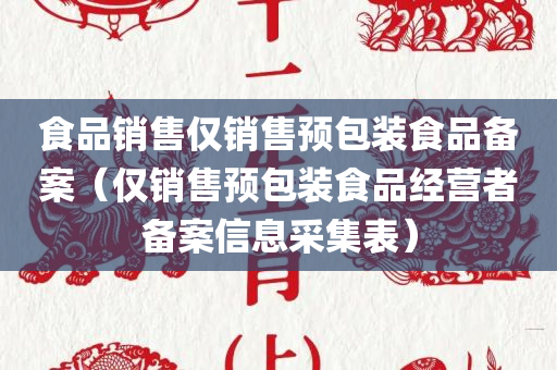 食品销售仅销售预包装食品备案（仅销售预包装食品经营者备案信息采集表）