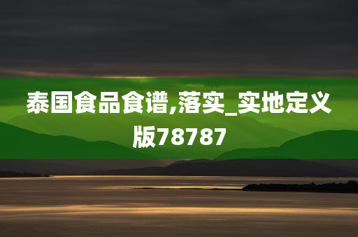 泰国食品食谱,落实_实地定义版78787