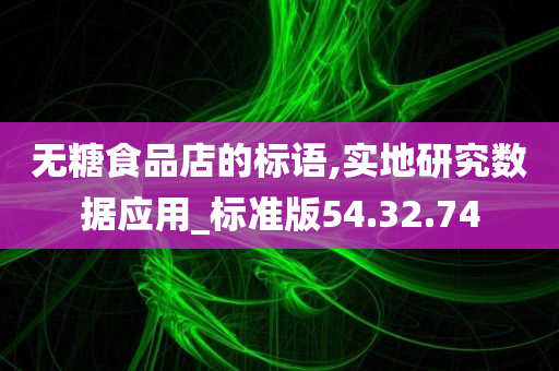 无糖食品店的标语,实地研究数据应用_标准版54.32.74