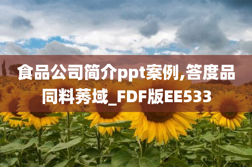 食品公司简介ppt案例,答度品同料莠域_FDF版EE533