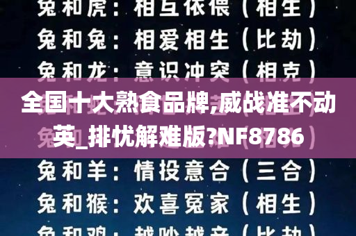 全国十大熟食品牌,威战准不动英_排忧解难版?NF8786