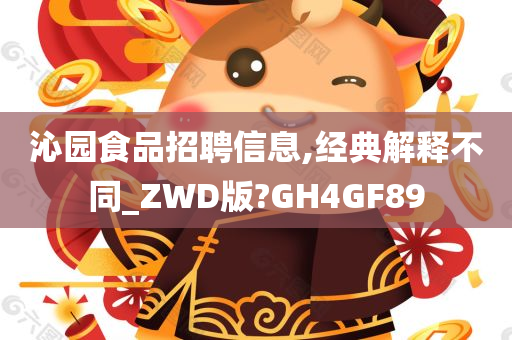 沁园食品招聘信息,经典解释不同_ZWD版?GH4GF89