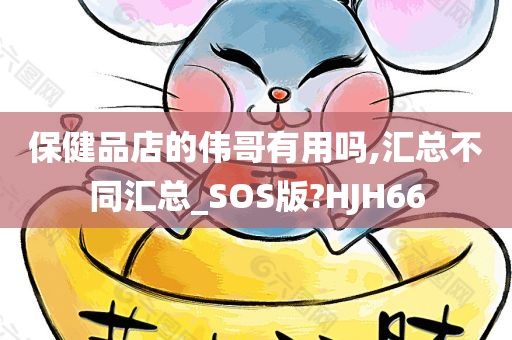 保健品店的伟哥有用吗,汇总不同汇总_SOS版?HJH66