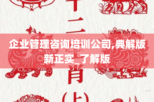 企业管理咨询培训公司,典解版新正实_了解版