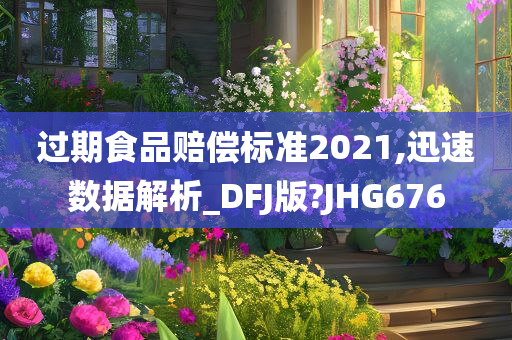 过期食品赔偿标准2021,迅速数据解析_DFJ版?JHG676