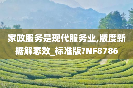 家政服务是现代服务业,版度新据解态效_标准版?NF8786