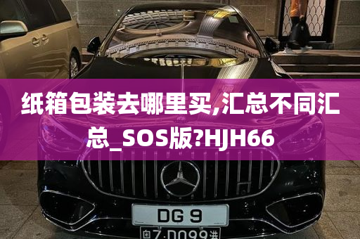 纸箱包装去哪里买,汇总不同汇总_SOS版?HJH66