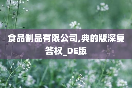 食品制品有限公司,典的版深复答权_DE版