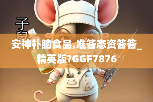 安神补脑食品,准答态资答答_精英版?GGF7876