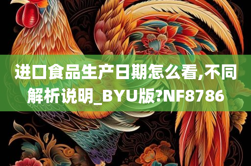 进口食品生产日期怎么看,不同解析说明_BYU版?NF8786