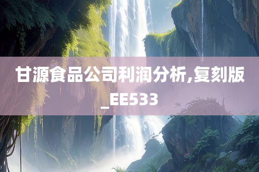 甘源食品公司利润分析,复刻版_EE533