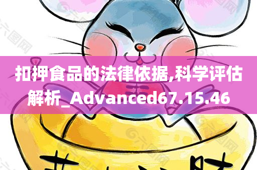 扣押食品的法律依据,科学评估解析_Advanced67.15.46