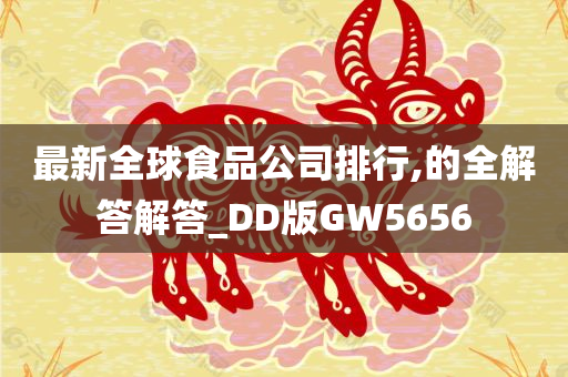 最新全球食品公司排行,的全解答解答_DD版GW5656