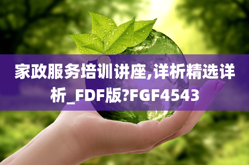 家政服务培训讲座,详析精选详析_FDF版?FGF4543