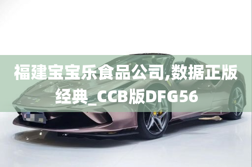 福建宝宝乐食品公司,数据正版经典_CCB版DFG56