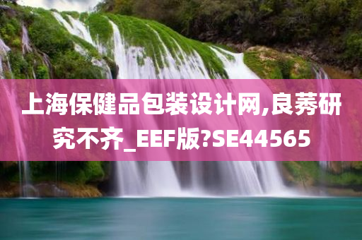 上海保健品包装设计网,良莠研究不齐_EEF版?SE44565