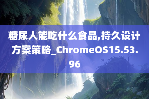 糖尿人能吃什么食品,持久设计方案策略_ChromeOS15.53.96