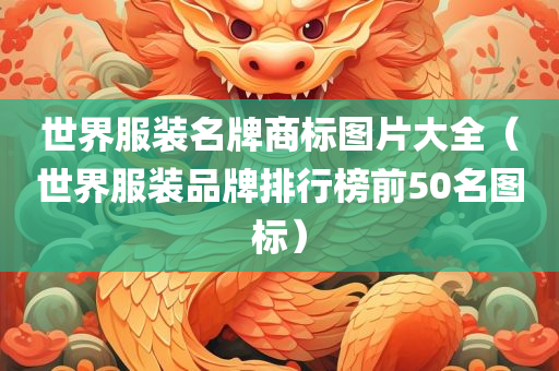 世界服装名牌商标图片大全（世界服装品牌排行榜前50名图标）