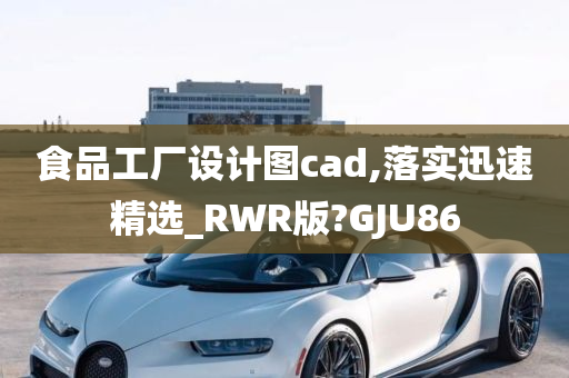 食品工厂设计图cad,落实迅速精选_RWR版?GJU86