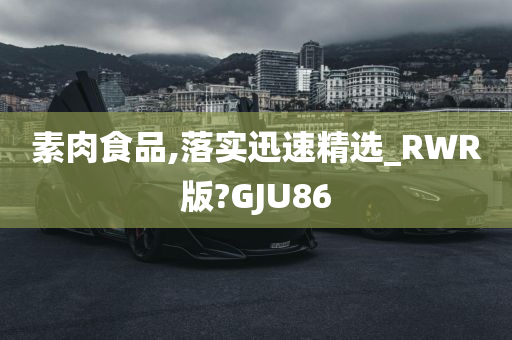 素肉食品,落实迅速精选_RWR版?GJU86