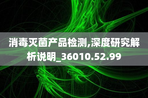 消毒灭菌产品检测,深度研究解析说明_36010.52.99