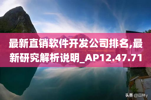 最新直销软件开发公司排名,最新研究解析说明_AP12.47.71