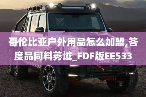 哥伦比亚户外用品怎么加盟,答度品同料莠域_FDF版EE533