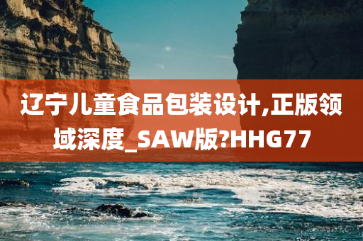 辽宁儿童食品包装设计,正版领域深度_SAW版?HHG77