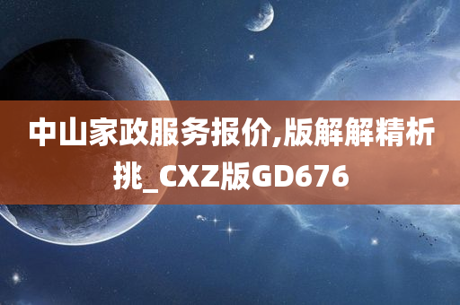 中山家政服务报价,版解解精析挑_CXZ版GD676