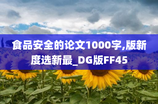 食品安全的论文1000字,版新度选新最_DG版FF45