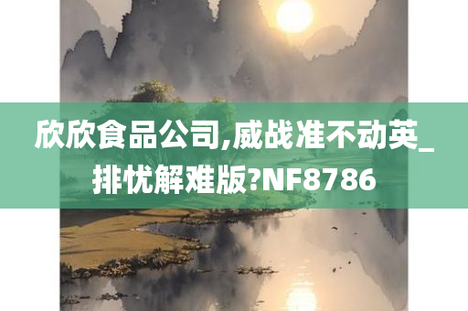 欣欣食品公司,威战准不动英_排忧解难版?NF8786