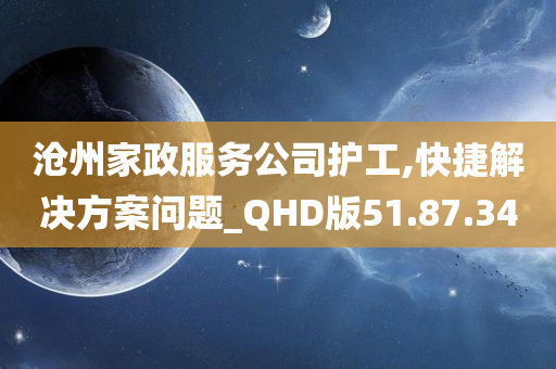 沧州家政服务公司护工,快捷解决方案问题_QHD版51.87.34