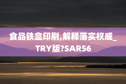 食品铁盒印刷,解释落实权威_TRY版?SAR56