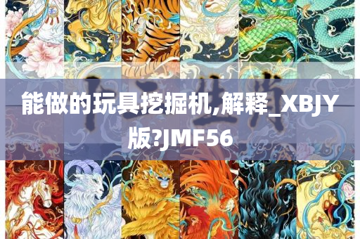 能做的玩具挖掘机,解释_XBJY版?JMF56