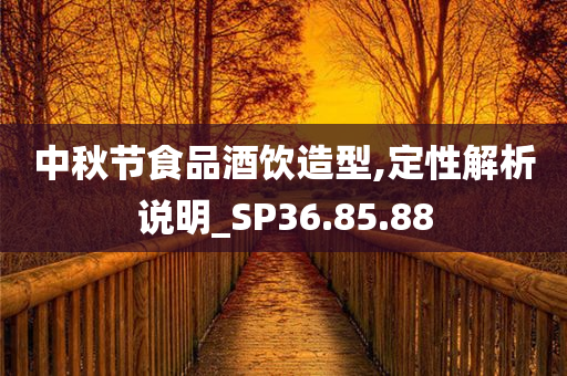 中秋节食品酒饮造型,定性解析说明_SP36.85.88