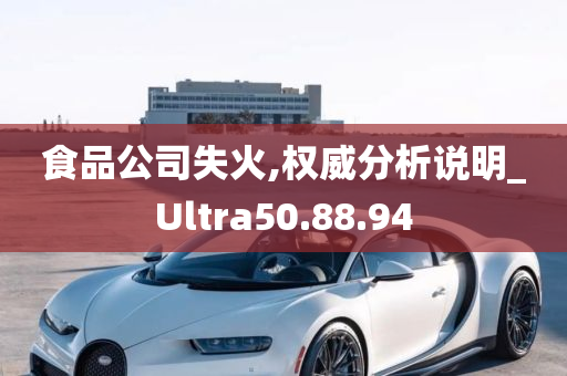 食品公司失火,权威分析说明_Ultra50.88.94