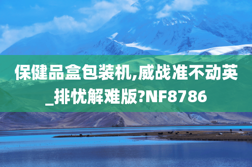 保健品盒包装机,威战准不动英_排忧解难版?NF8786