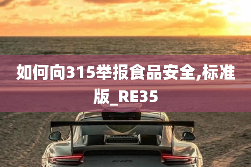 如何向315举报食品安全,标准版_RE35