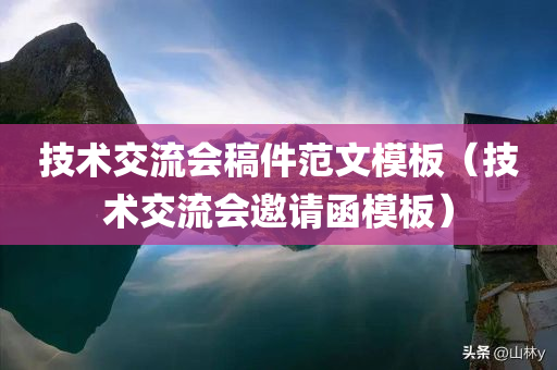 技术交流会稿件范文模板（技术交流会邀请函模板）