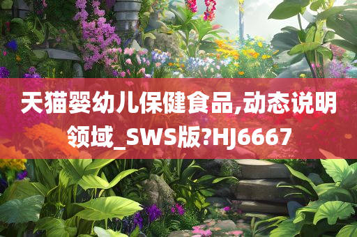 天猫婴幼儿保健食品,动态说明领域_SWS版?HJ6667