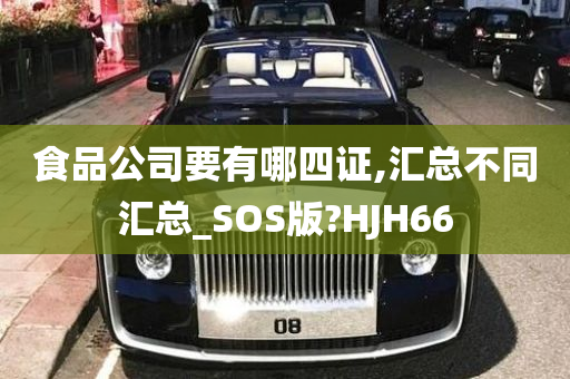 食品公司要有哪四证,汇总不同汇总_SOS版?HJH66