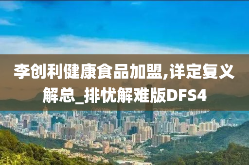 李创利健康食品加盟,详定复义解总_排忧解难版DFS4