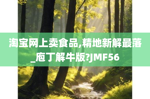 淘宝网上卖食品,精地新解最落_庖丁解牛版?JMF56