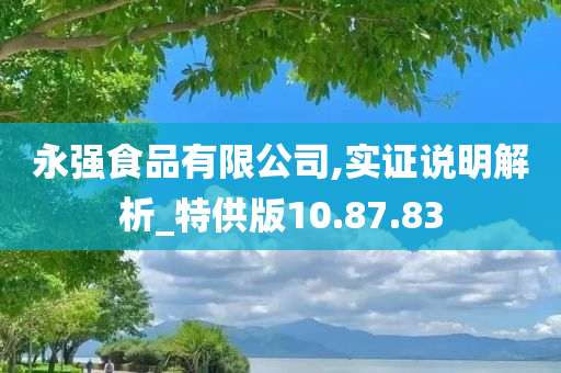 永强食品有限公司,实证说明解析_特供版10.87.83