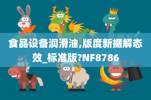 食品设备润滑油,版度新据解态效_标准版?NF8786