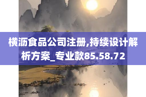 横沥食品公司注册,持续设计解析方案_专业款85.58.72